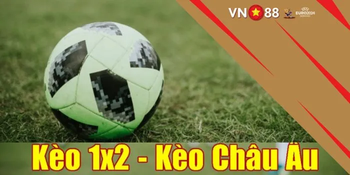 Hướng dẫn cách chơi Kèo châu Âu (1X2) VN88 chuẩn như cao thủ